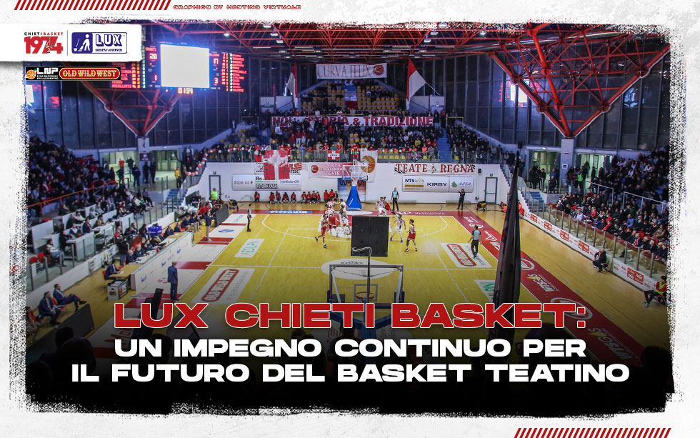 Lux Chieti Basket: un impegno continuo per il futuro del basket teatino